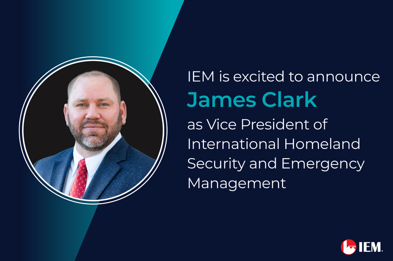 James Clark Selected as IEM’s new Vice President of International Homeland Security and Emergency Management